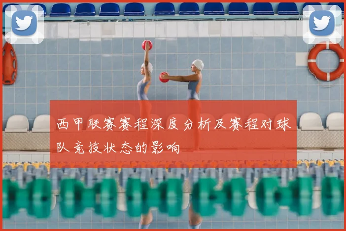 西甲联赛赛程深度分析及赛程对球队竞技状态的影响
